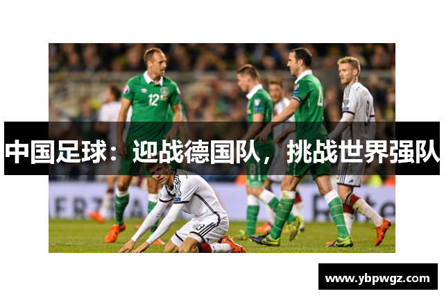 中国足球：迎战德国队，挑战世界强队