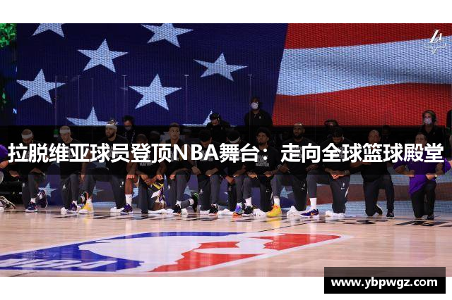 拉脱维亚球员登顶NBA舞台：走向全球篮球殿堂