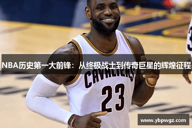 NBA历史第一大前锋：从终极战士到传奇巨星的辉煌征程